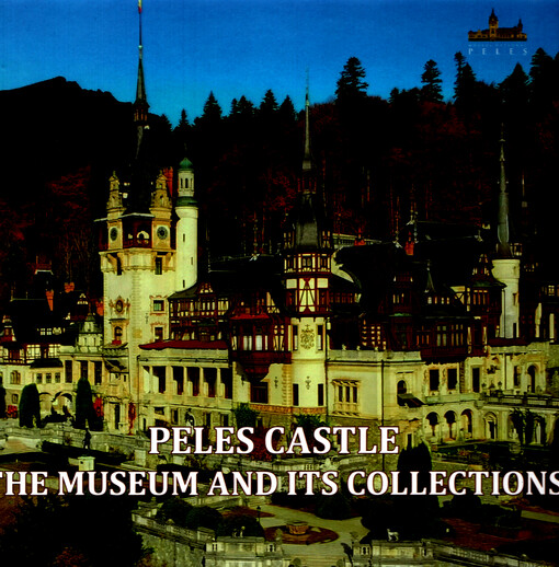 Peles castle : the museum and its collections