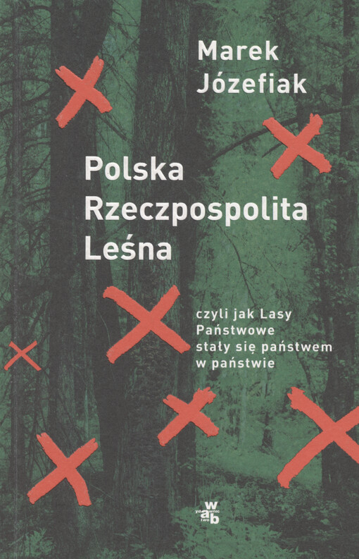 Polska Rzeczpospolita Leśna : czyli jak Lasy Państwowe stały się państwem w państwie