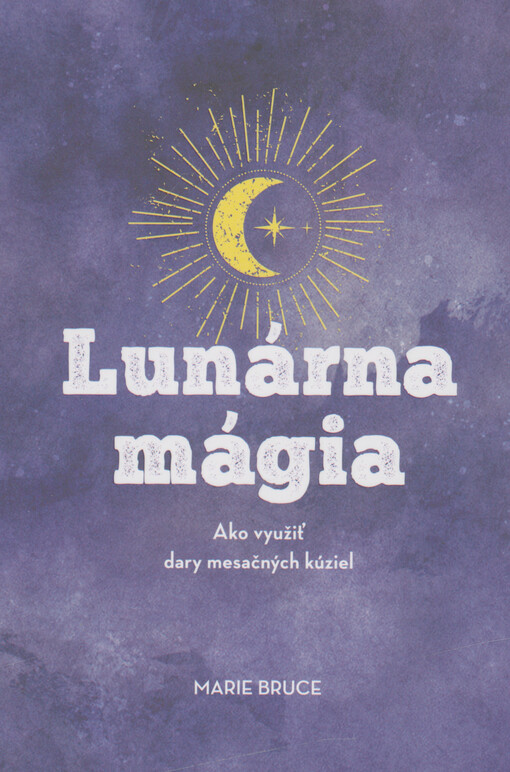 Lunárna mágia : ako využiť dary mesačných kúziel