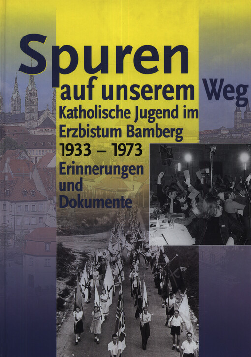 Spuren auf unserem Weg : Katholische Jugend im Erzbistum Bamberg 1933-1973 : Erinnerungen und Dokumente