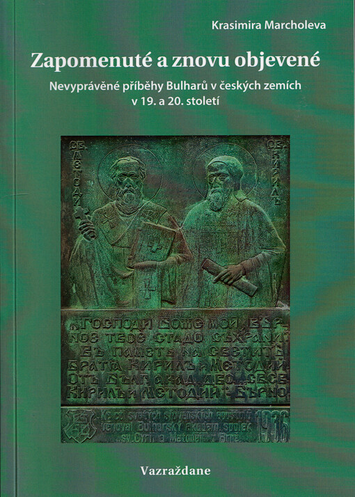 Zapomenuté a znovuobjevené : nevyprávěné příběhy Bulharů v českých zemích v 19. a 20. století