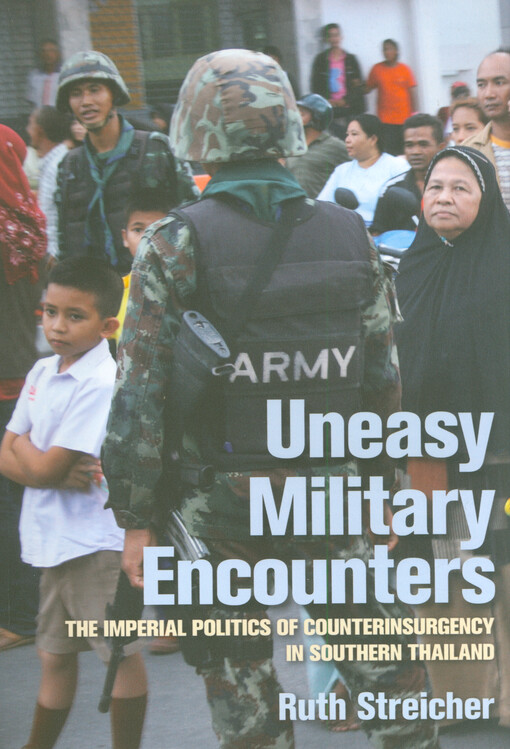 Uneasy military encounters : the imperial politics of counterinsurgency in Southern Thailand
