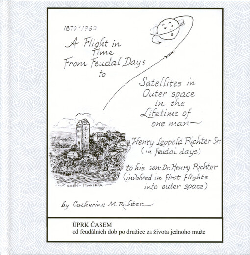 A flight in time from feudal days to satellites in outer space in the lifetime of one man : Henry Leopold Richter Sr. (in feudal days) to his son Dr. Henry Richter (ilvolved in first flights into outer space) : 1870-1960 = Úprk časem od feudálních dob po družice za života jednoho muže