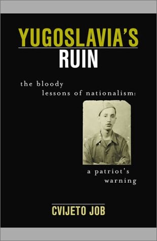Yugoslavia's ruin :the bloody lessons of nationalism : a patriot's warning