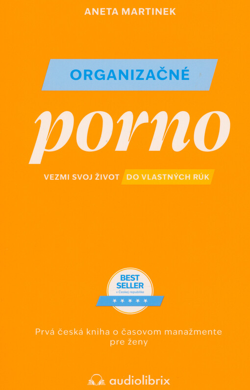 Organizačné porno : vezmi svoj život do vlastných rúk : prvá česká kniha o organizácii času pre ženy