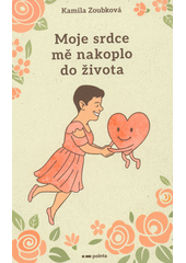 Moje srdce mě nakoplo do života  (odkaz v elektronickém katalogu)