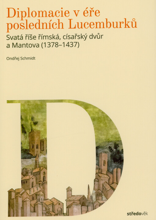 Diplomacie v éře posledních Lucemburků : Svatá říše římská, císařský dvůr a Mantova (1378-1437)
