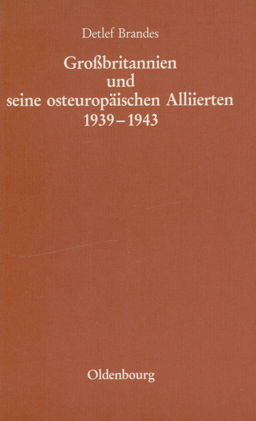 Großbritannien und seine osteuropäischen Alliierten 1939-1943 : die Regierungen Polens, der Tschechoslowakei und Jugoslawiens im Londoner Exil vom Kriegsausbruch bis zur Konferenz von Teheran