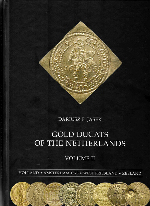 Gold ducats of the Netherlands. Volume II, Holland (1586-1806), The temporary mint of Amsterdam (1673), West Friesland (1587-1780). Zeeland (1581-1763)