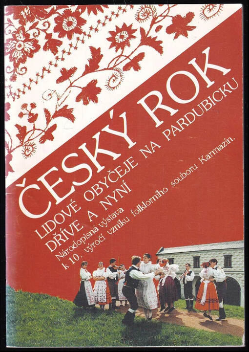 Český rok : lidové obyčeje na Pardubicku dříve a nyní : národopisná výstava k 10. výročí vzniku folklorního souboru Karmazín : [Východočeské muzeum v Pardubicích