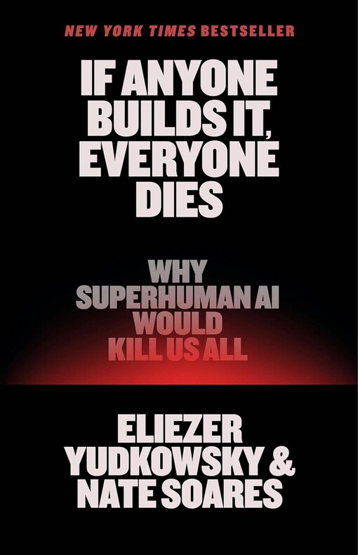 If Anyone Builds It, Everyone Dies: Why Superhuman AI Would Kill Us All
