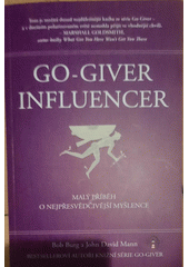 The go-giver influencer : malý příběh o nejpřesvědčivější myšlence  (odkaz v elektronickém katalogu)