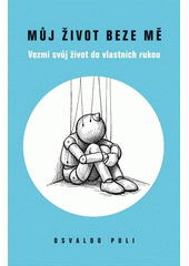 Můj život beze mě : vezmi svůj život do vlastních ruků  (odkaz v elektronickém katalogu)