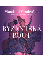 Byzantská pouť (odkaz v elektronickém katalogu)