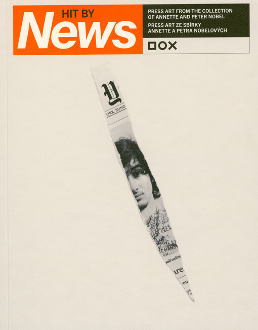 Hit by news : press art from the collection of Annette and Peter Nobel = press art ze sbírky Anette a Petra Nobelových