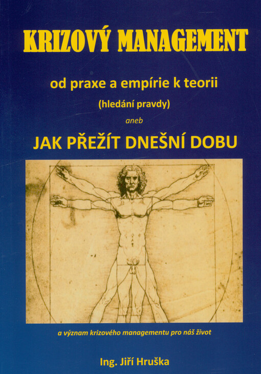 Krizový management : od praxe a empírie k teorii (hledání pravdy), aneb, jak přežít dnešní dobu : a význam krizového managementu pro náš život