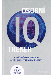 Osobní IQ trenér : cvičení pro rozvoj myšlení a trénink paměti + velký IQ test  (odkaz v elektronickém katalogu)