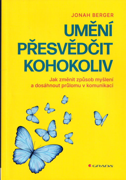 Umění přesvědčit kohokoliv : jak změnit způsob myšlení a dosáhnout průlomu v komunikaci