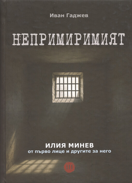 Neprimirimijat : Ilija Minev - ot părvo lice i drugite za nego