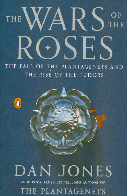 The wars of the Roses : the fall of the Plantagenets and the rise of the Tudors