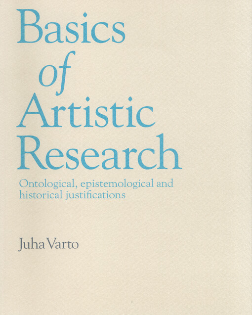 Basics of artistic research : ontological, epistemological and historical justifications