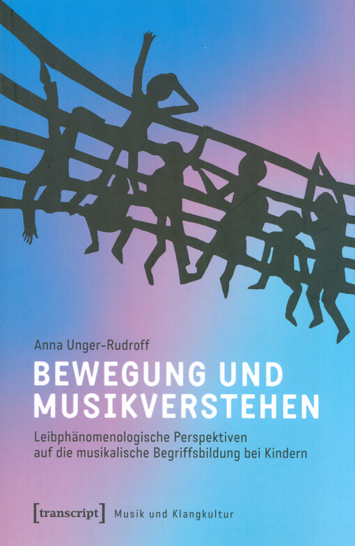 Bewegung und Musikverstehen : leibphänomenologische Perspektiven auf die musikalische Begriffsbildung bei Kindern