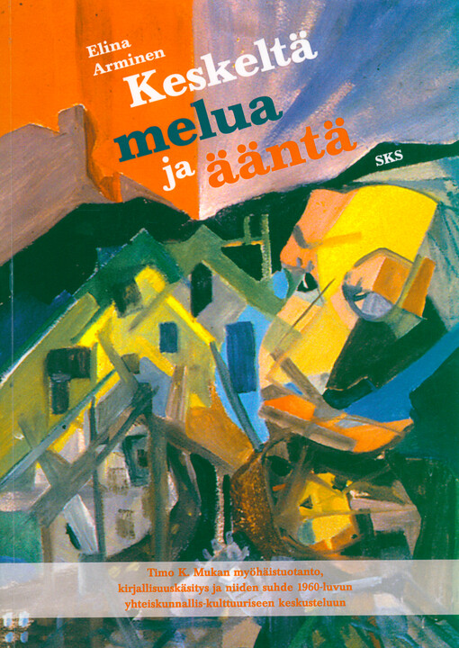Keskeltä melua ja ääntä : Timo K. Mukan myöhäistuotanto, kirjallisuuskäsitys ja niiden suhde 1960-luvun yhteiskunnallis-kulttuuriseen keskusteluun