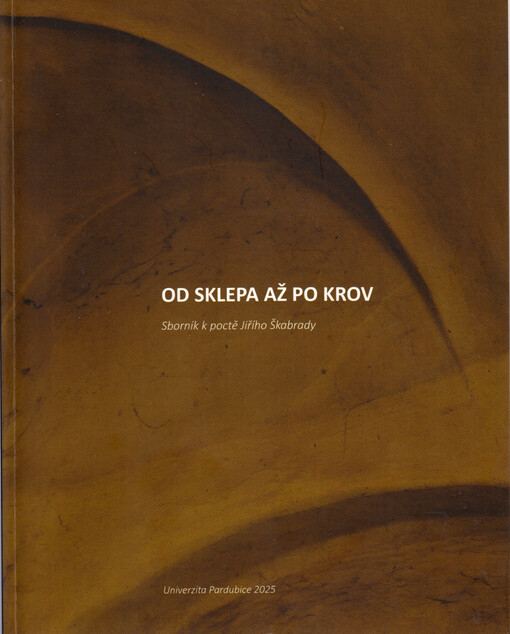 Od sklepa až po krov : sborník k poctě Jiřího Škabrady