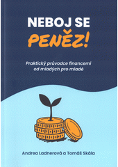Neboj se peněz! : praktický průvodce financemi od mladých pro mladé  (odkaz v elektronickém katalogu)