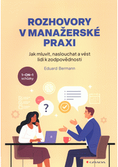 Rozhovory v manažerské praxi : jak mluvit, naslouchat a vést lidi k zodpovědnosti  (odkaz v elektronickém katalogu)