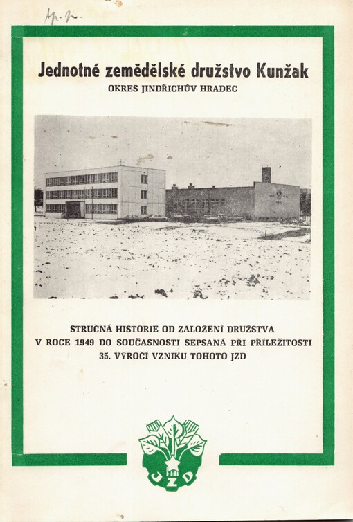 Jednotné zemědělské družstvo Kunžak: okres Jindřichův Hradec : stručná historie od založení družstva v roce 1949 do současnosti sepsaná při příležitosti 35. výročí vzniku tohoto JZD
