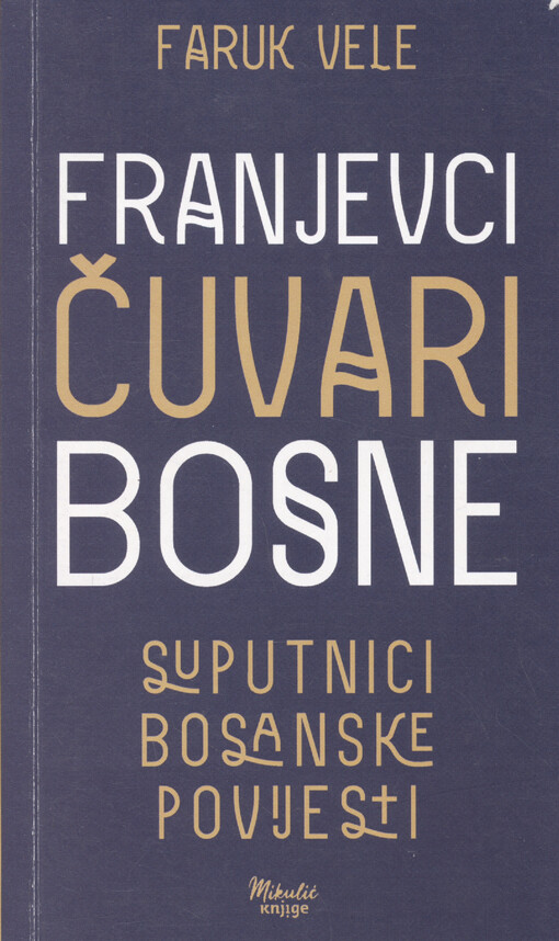 Franjevci čuvari Bosne : suputnici bosanske povijesti