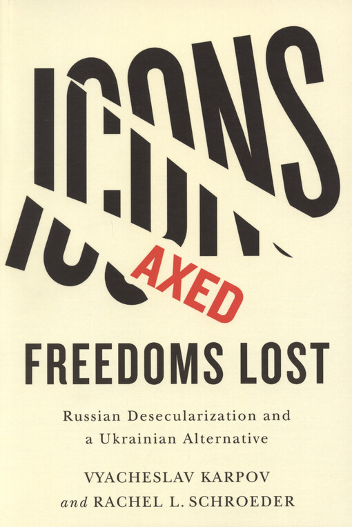 Icons axed, freedoms lost : Russian desecularization and a Ukrainian alternative