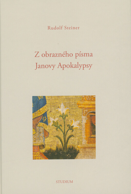 Z obrazného písma Janovy apokalypsy : zápisy účastníků čtyř přednášek v Mnichově od 22. dubna do 15. května 1907 a dvanácti přednášek v Kristianii (Oslo) od 9. do 21. května 1909