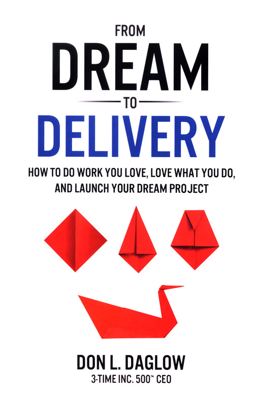 From dream to delivery : how to do work you love, love what you do, and launch your dream project