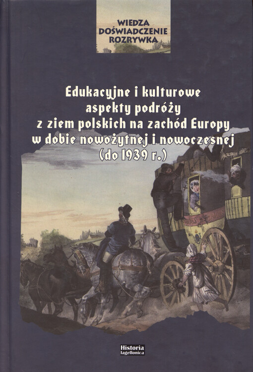 Wiedza, doświadczenie, rozrywka : edukacyjne i kulturowe aspekty podróży z ziem polskich na zachód Europy w dobie nowożytnej i nowoczesnej (do 1939 r.)
