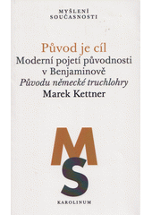 Původ je cíl : moderní pojetí původnosti v Benjaminově Původu německé truchlohry  (odkaz v elektronickém katalogu)