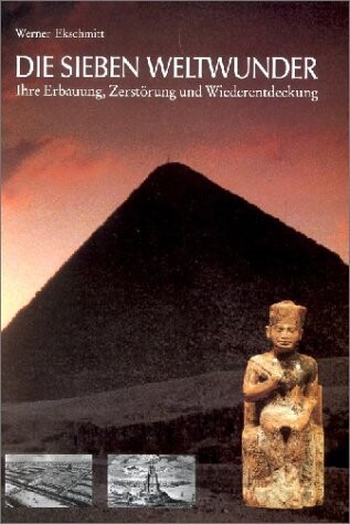 Die Sieben Weltwunder: Ihre Erbauung, Zerstorung und Wiederentdeckung (German Edition)