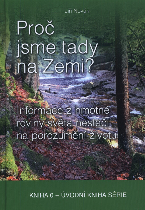 Proč jsme tady na Zemi? : informace z hmotné roviny světa nestačí na porozumění životu : kniha 0 - úvodní kniha série