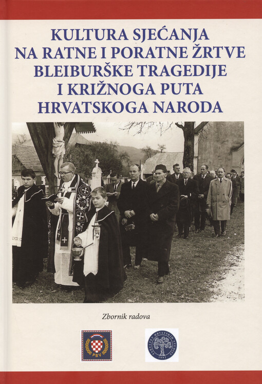 Kultura sjećanja na ratne i poratne žrtve Bleiburške tragedije i Križnoga puta hrvatskog naroda : zbornik radova