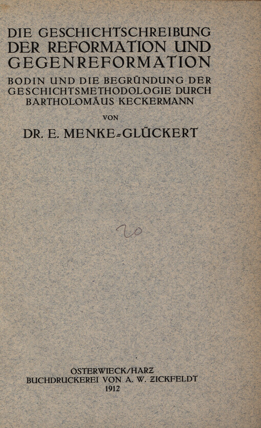 Die Geschichtschreibung der Reformation und Gegenreformation : Bodin und die Begründung der Geschichtsmethodologie durch Bartholomäus Keckermann : Habilitationsschrift ... zu haltenden Probe-Vorlesung über das Thema die Geschichtsanschauung Machiavellis