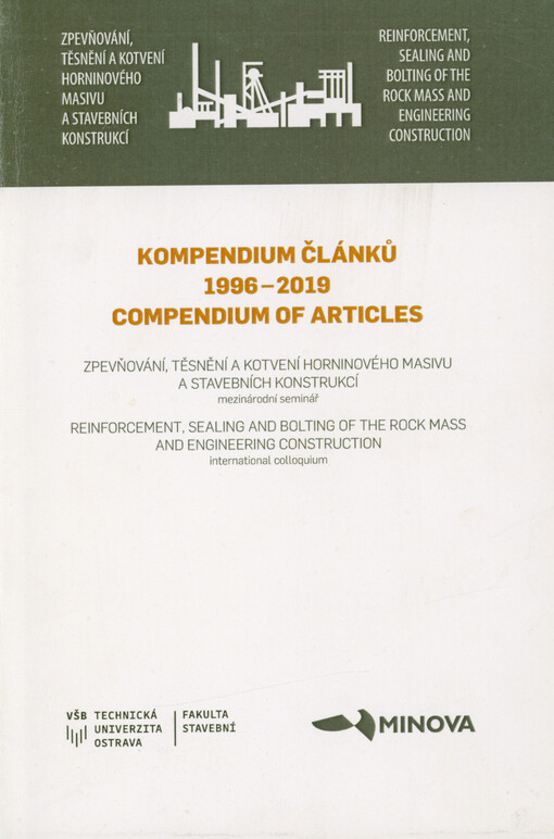 Kompendium článků 1996-2019 : zpevňování, těsnění a kotvení horninového masivu a stavebních konstrukcí : mezinárodní seminář = Compendium of articles 1996-2019 : reinforcement, sealing and bolting of the rock mass and engineering construction : international colloquium