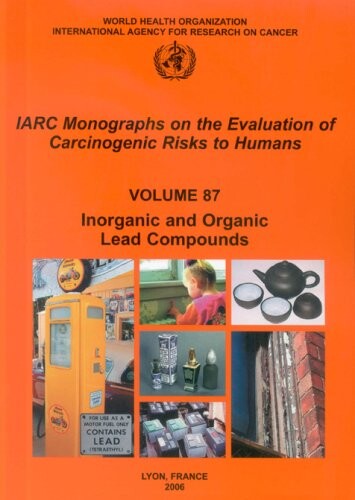 Inorganic and Organic Lead Compounds (IARC Monographs on the Evaluation of the Carcinogenic Risks to Humans)