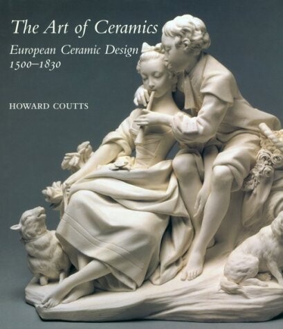 The Art of Ceramics: European Ceramic Design 1500-1830 (Bard Graduate Center for Studies in the Decorative Arts, Design & Culture)