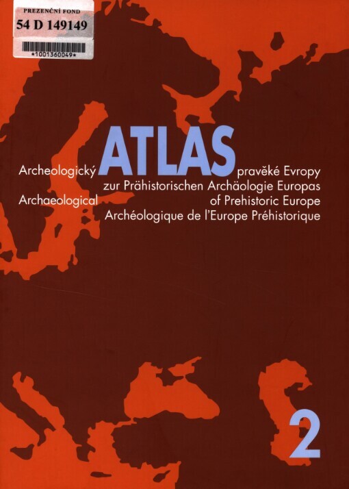 Archeologický atlas pravěké Evropy: Archaeological zur prähistorischen Archäologie Europas = Archaeological of prehistoric Europe = Archéologique de l'Europe préhistorique