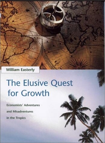 The elusive quest for growth : economists' adventures and misadventures in the tropics