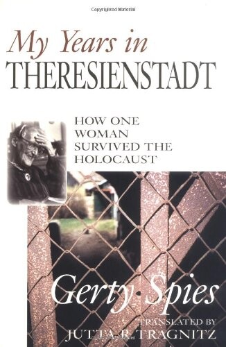 My Years in Theresienstadt: How One Woman Survived the Holocaust