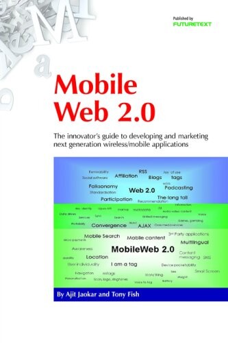 Mobile Web 2.0: The Innovator's Guide to Developing and Marketing Next Generation Wireless/Mobile Applications