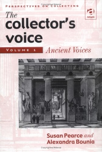 The collector's voice : critical readings in the practice of collecting. Volume 1, Ancient voices