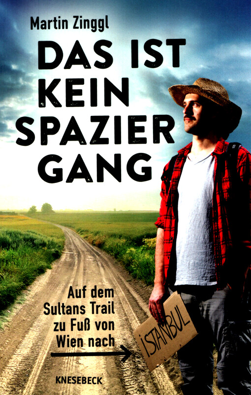 Das ist kein Spaziergang : auf dem Sultans Trail zu Fuß von Wien nach Istanbul